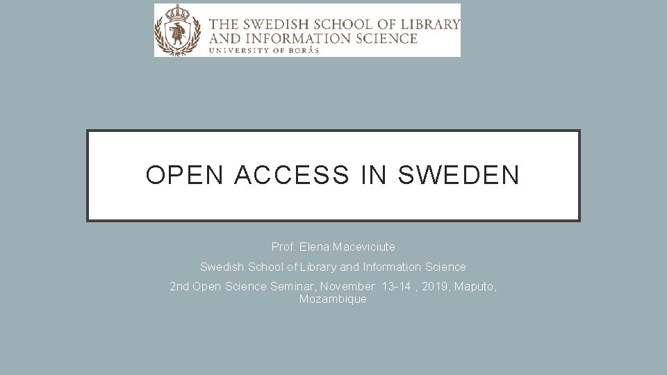 OPEN ACCESS IN SWEDEN Prof. Elena Maceviciute Swedish School of Library and Information Science