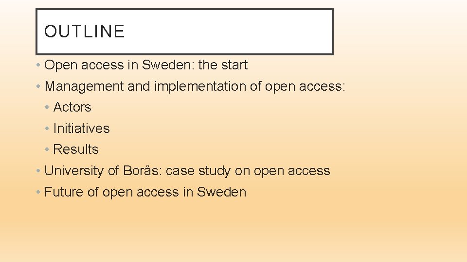 OUTLINE • Open access in Sweden: the start • Management and implementation of open