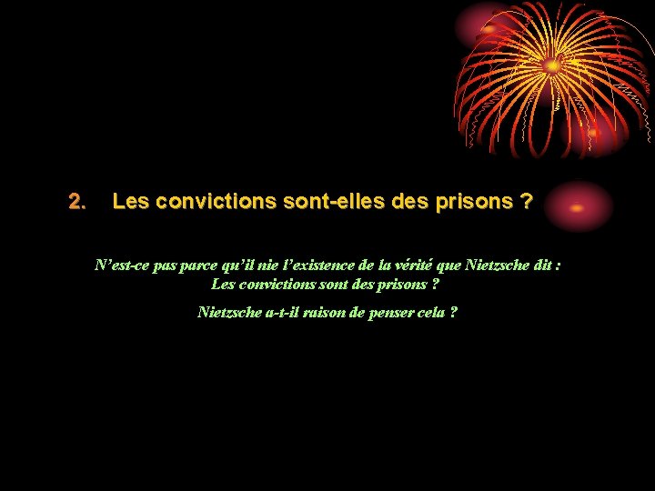 2. Les convictions sont-elles des prisons ? N’est-ce pas parce qu’il nie l’existence de