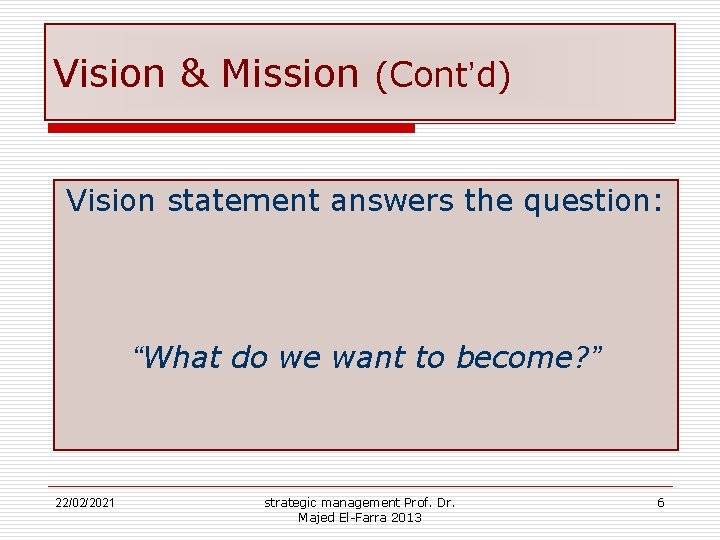 Vision & Mission (Cont’d) Vision statement answers the question: “What do we want to