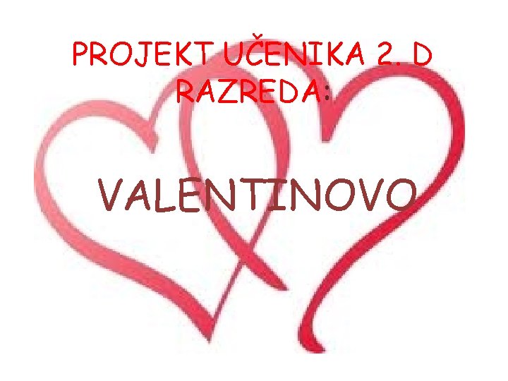 PROJEKT UČENIKA 2. D RAZREDA: VALENTINOVO 