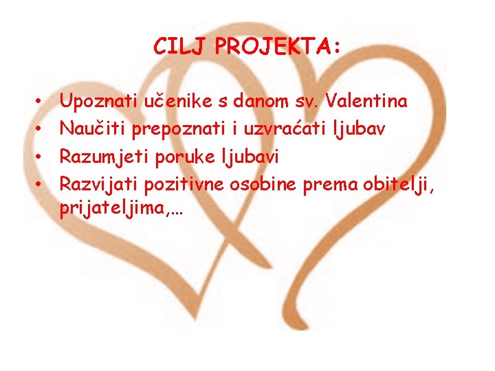 CILJ PROJEKTA: • • Upoznati učenike s danom sv. Valentina Naučiti prepoznati i uzvraćati