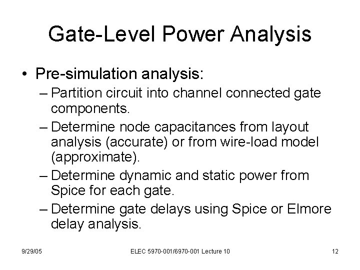 Gate-Level Power Analysis • Pre-simulation analysis: – Partition circuit into channel connected gate components. Gate-Level Power Analysis • Pre-simulation analysis: – Partition circuit into channel connected gate components.