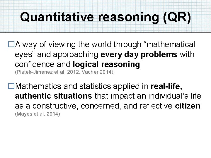 Quantitative reasoning (QR) �A way of viewing the world through “mathematical eyes” and approaching