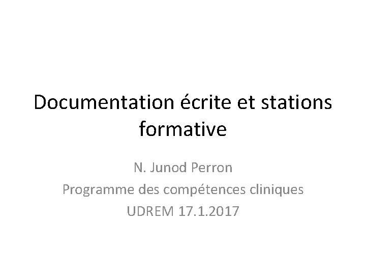 Documentation écrite et stations formative N. Junod Perron Programme des compétences cliniques UDREM 17.