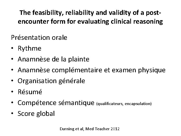 The feasibility, reliability and validity of a postencounter form for evaluating clinical reasoning Présentation