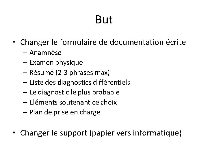 But • Changer le formulaire de documentation écrite – Anamnèse – Examen physique –