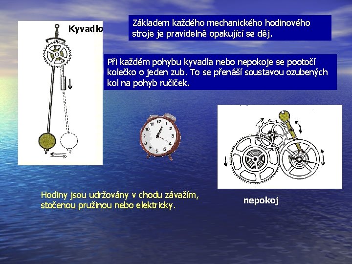 Kyvadlo Základem každého mechanického hodinového stroje je pravidelně opakující se děj. Při každém pohybu