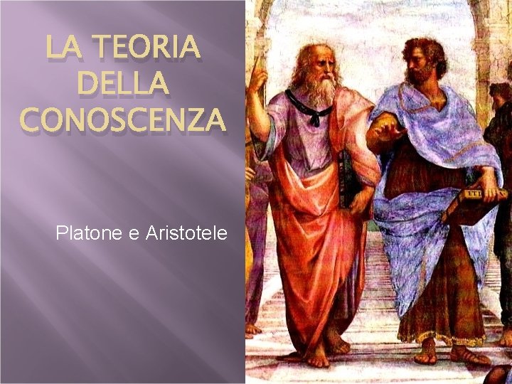 LA TEORIA DELLA CONOSCENZA Platone e Aristotele 