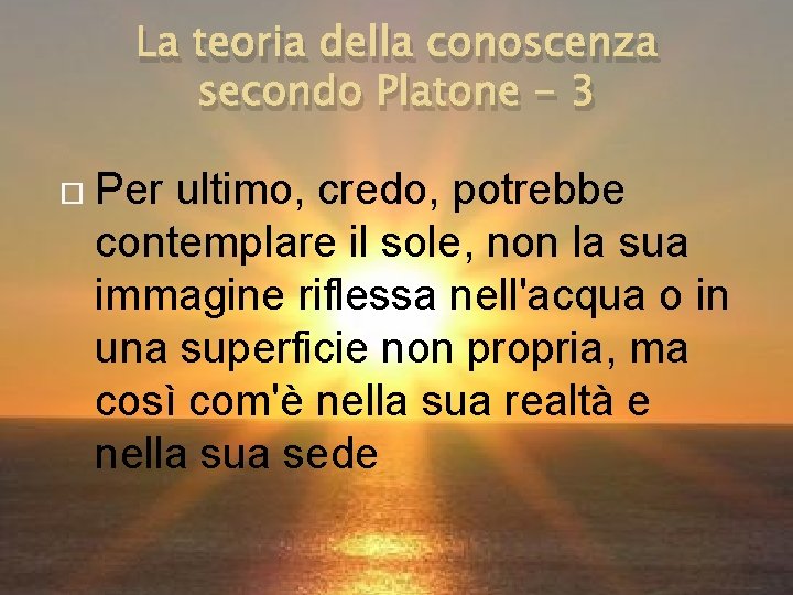 La teoria della conoscenza secondo Platone - 3 Per ultimo, credo, potrebbe contemplare il