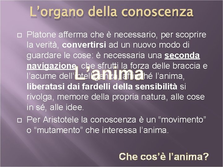 L’organo della conoscenza Platone afferma che è necessario, per scoprire la verità, convertirsi ad