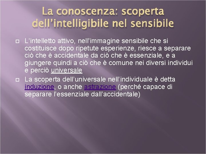 La conoscenza: scoperta dell’intelligibile nel sensibile L’intelletto attivo, nell’immagine sensibile che si costituisce dopo