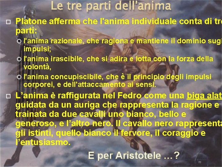 Le tre parti dell'anima Platone afferma che l'anima individuale conta di tre parti: l'anima