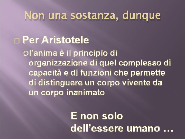 Non una sostanza, dunque Per Aristotele l’anima è il principio di organizzazione di quel