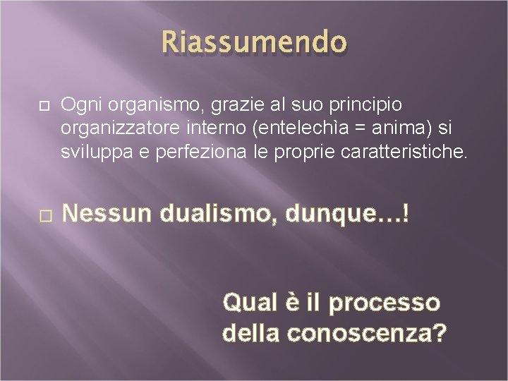 Riassumendo Ogni organismo, grazie al suo principio organizzatore interno (entelechìa = anima) si sviluppa