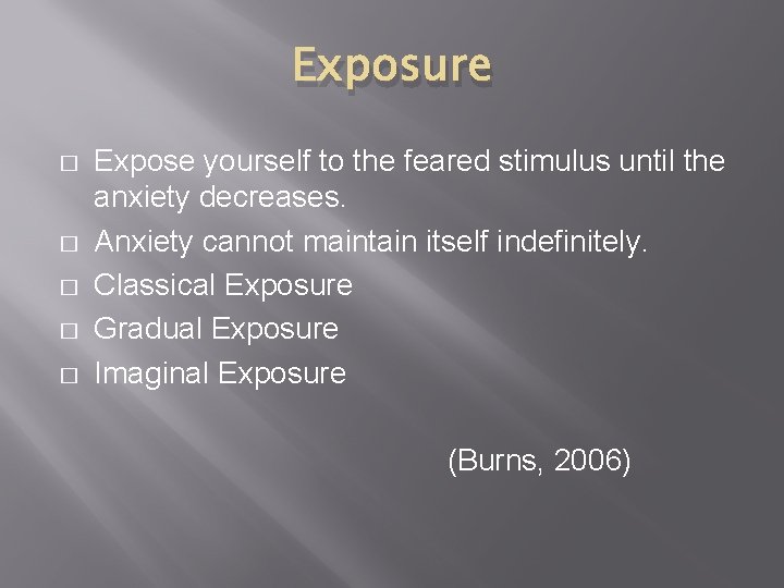 Exposure � � � Expose yourself to the feared stimulus until the anxiety decreases.