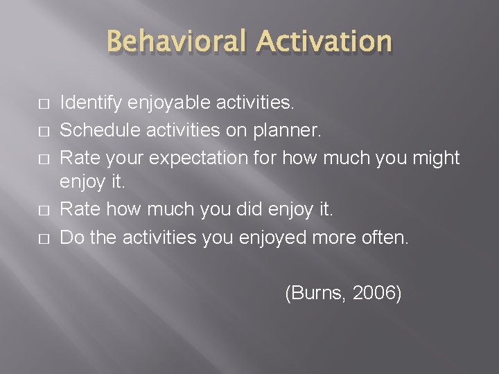 Behavioral Activation � � � Identify enjoyable activities. Schedule activities on planner. Rate your
