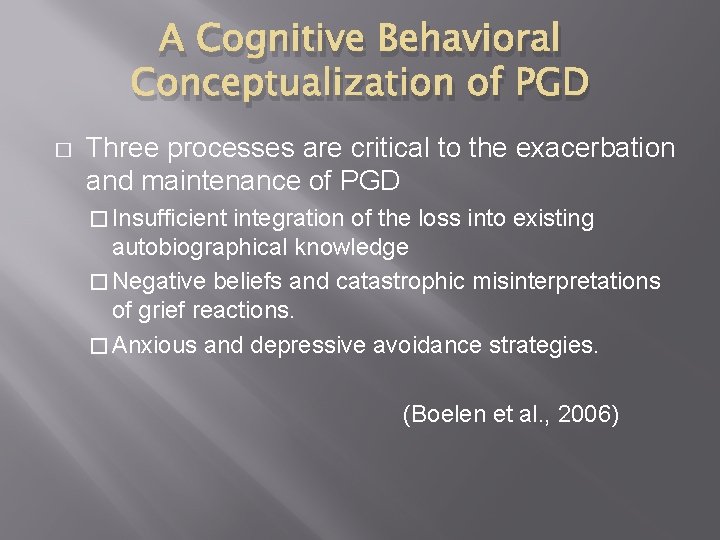 A Cognitive Behavioral Conceptualization of PGD � Three processes are critical to the exacerbation