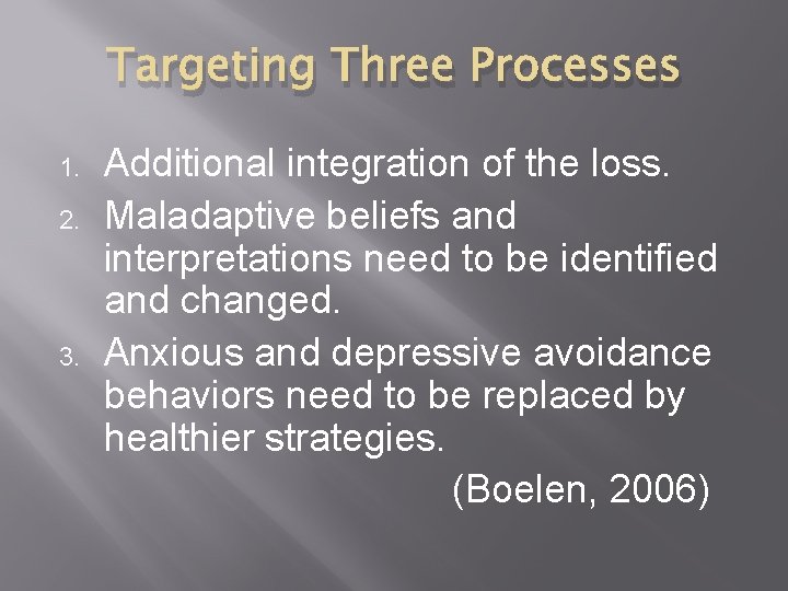 Targeting Three Processes 1. 2. 3. Additional integration of the loss. Maladaptive beliefs and