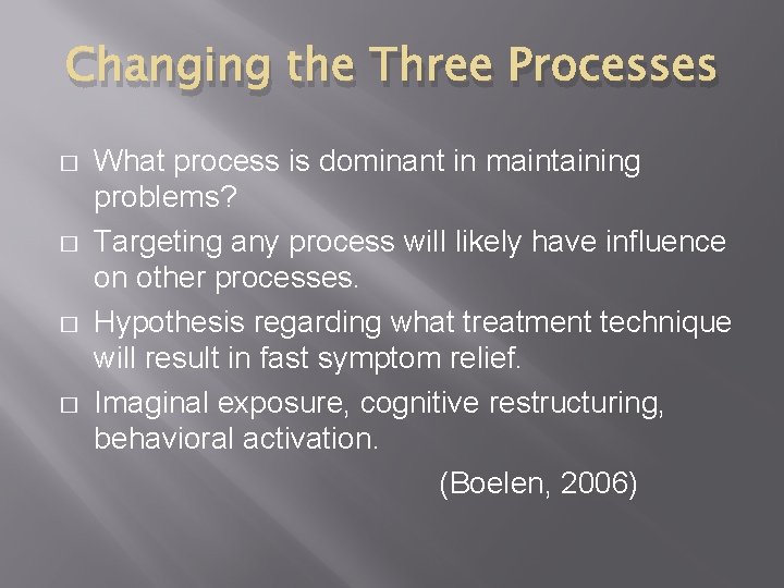 Changing the Three Processes � � What process is dominant in maintaining problems? Targeting