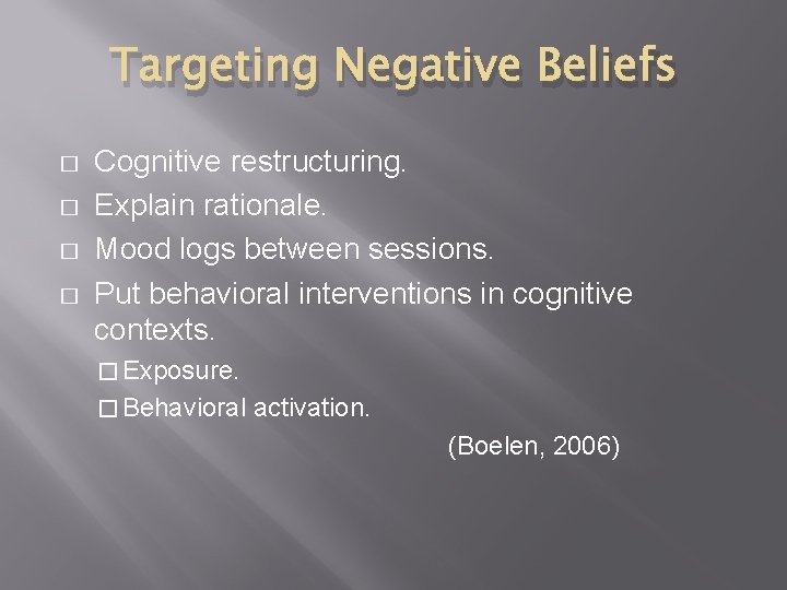 Targeting Negative Beliefs � � Cognitive restructuring. Explain rationale. Mood logs between sessions. Put