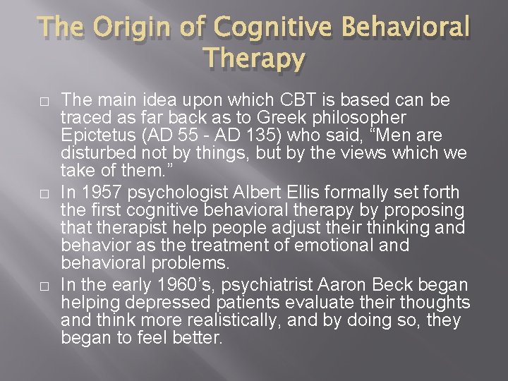 The Origin of Cognitive Behavioral Therapy � � � The main idea upon which