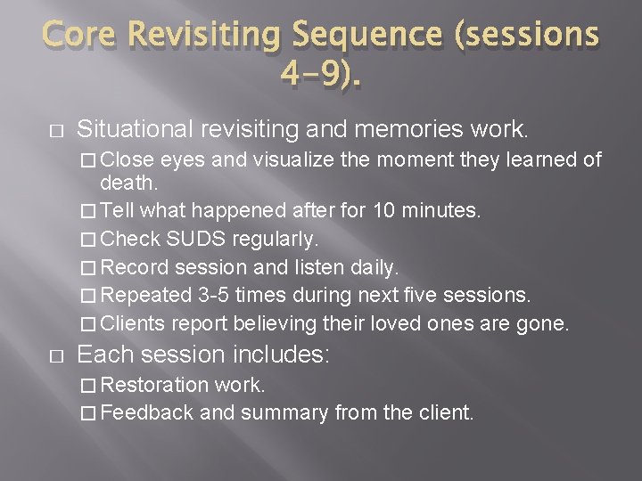 Core Revisiting Sequence (sessions 4 -9). � Situational revisiting and memories work. � Close