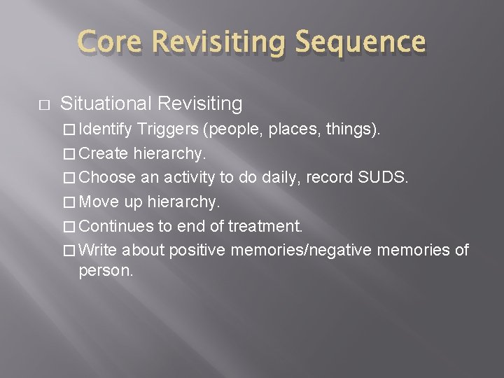 Core Revisiting Sequence � Situational Revisiting � Identify Triggers (people, places, things). � Create