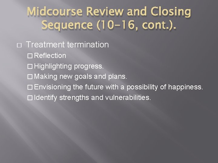 Midcourse Review and Closing Sequence (10 -16, cont. ). � Treatment termination � Reflection