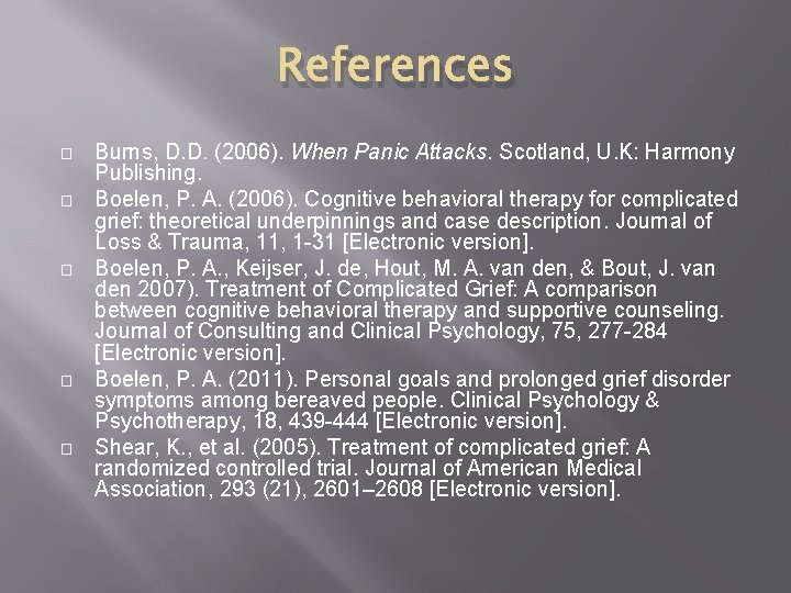 References � � � Burns, D. D. (2006). When Panic Attacks. Scotland, U. K: