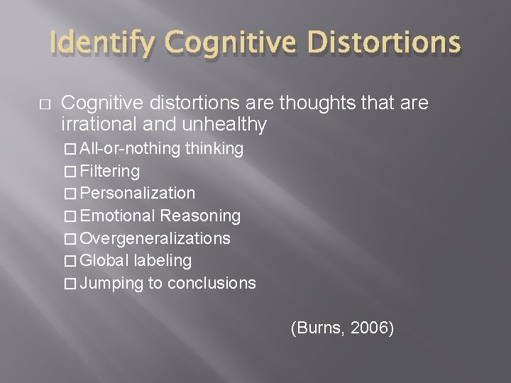 Identify Cognitive Distortions � Cognitive distortions are thoughts that are irrational and unhealthy �