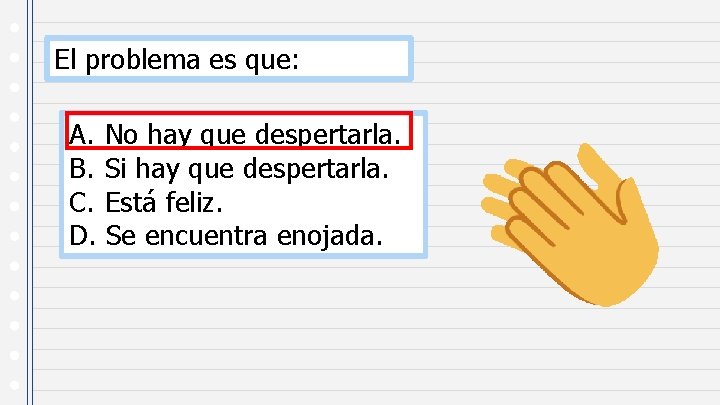 El problema es que: A. No hay que despertarla. B. Si hay que despertarla.