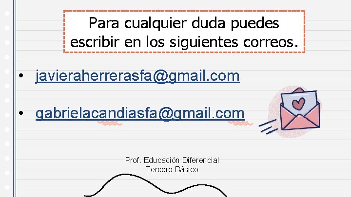 Para cualquier duda puedes escribir en los siguientes correos. • javieraherrerasfa@gmail. com • gabrielacandiasfa@gmail.