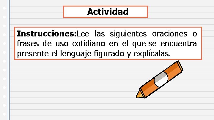 Actividad Instrucciones: Lee las siguientes oraciones o frases de uso cotidiano en el que