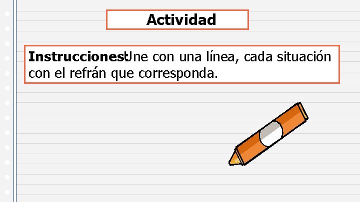 Actividad Instrucciones: Une con una línea, cada situación con el refrán que corresponda. 