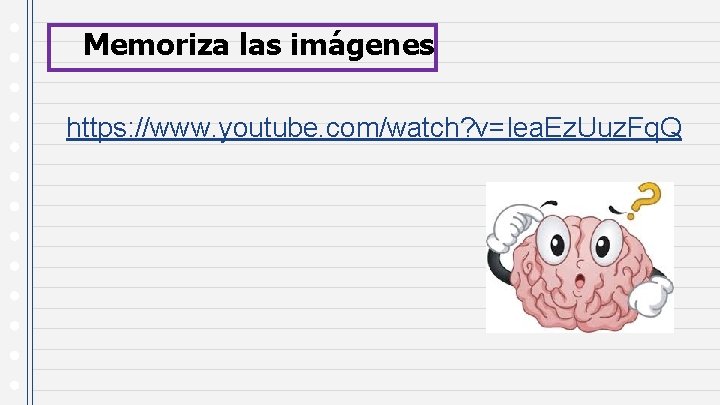 Memoriza las imágenes https: //www. youtube. com/watch? v=Iea. Ez. Uuz. Fq. Q 