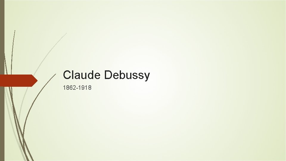 Claude Debussy 1862 -1918 Claude Debussy 1862 -1918