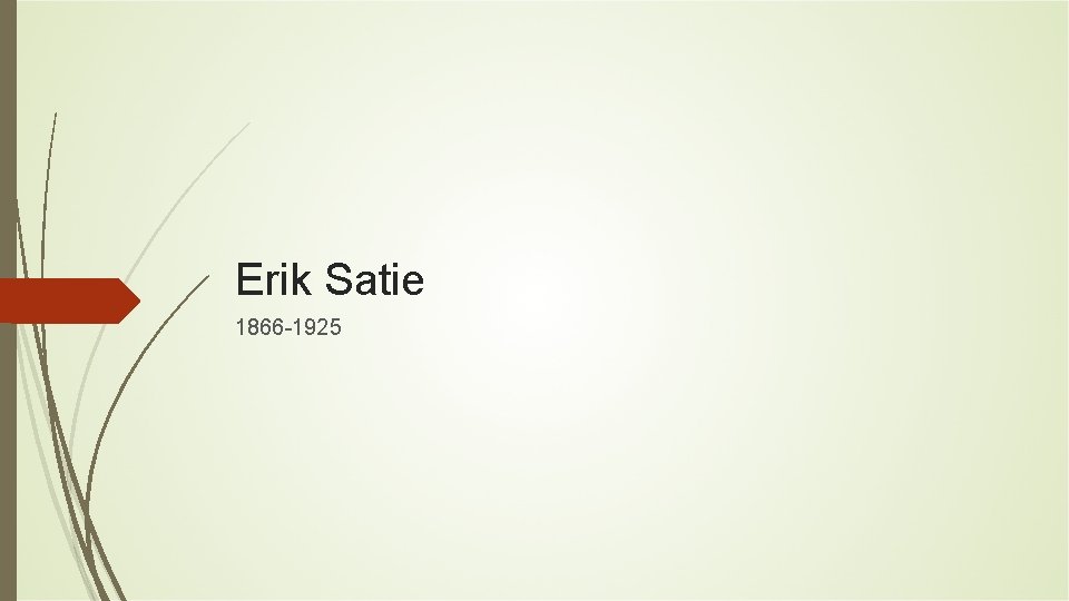 Erik Satie 1866 -1925 Erik Satie 1866 -1925