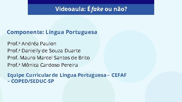 Videoaula: É fake ou não? Componente: Língua Portuguesa Prof. a Andréa Paulon Prof. a