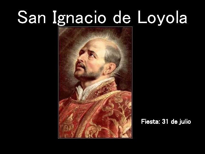 San Ignacio de Loyola Fiesta: 31 de julio 