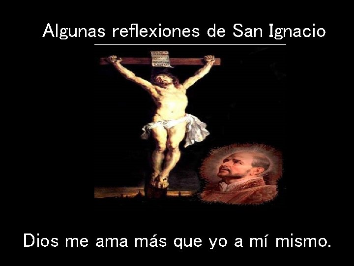 Algunas reflexiones de San Ignacio Dios me ama más que yo a mí mismo.