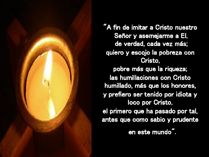 "A fin de imitar a Cristo nuestro Señor y asemejarme a El, de verdad,