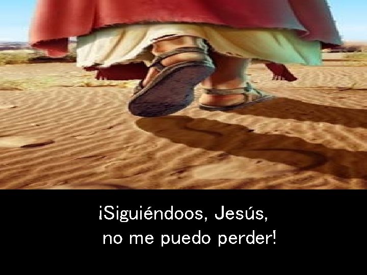 ¡Siguiéndoos, Jesús, no me puedo perder! 