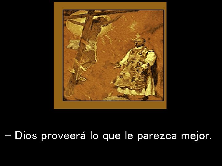 - Dios proveerá lo que le parezca mejor. 