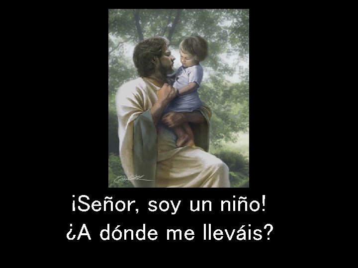 ¡Señor, soy un niño! ¿A dónde me lleváis? 