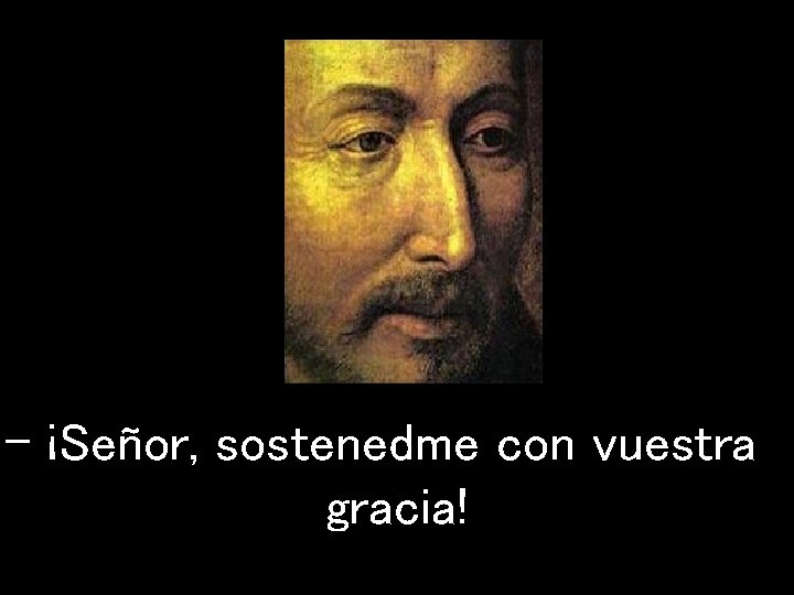 - ¡Señor, sostenedme con vuestra gracia! 