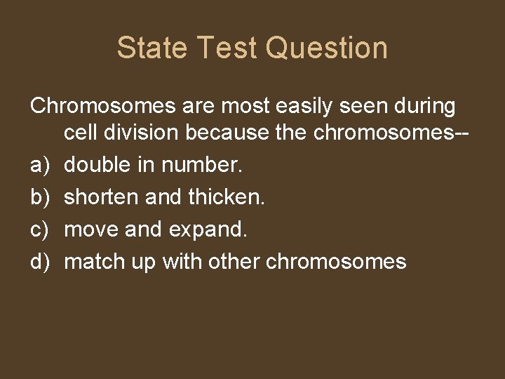 State Test Question Chromosomes are most easily seen during cell division because the chromosomes-a)