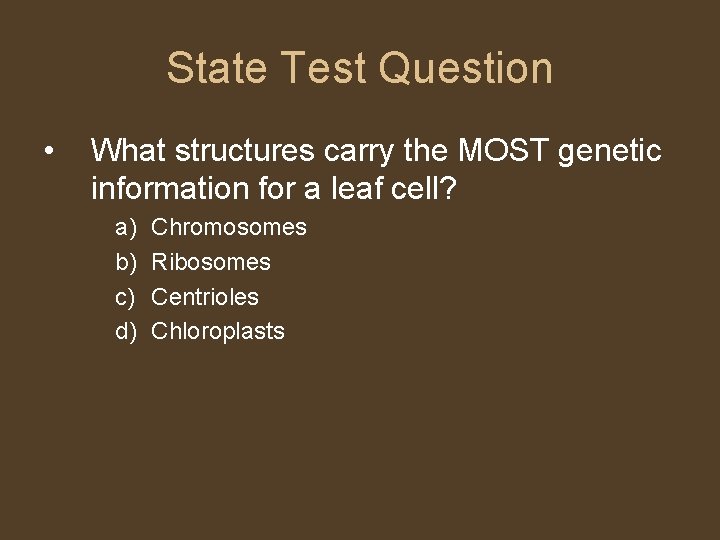 State Test Question • What structures carry the MOST genetic information for a leaf