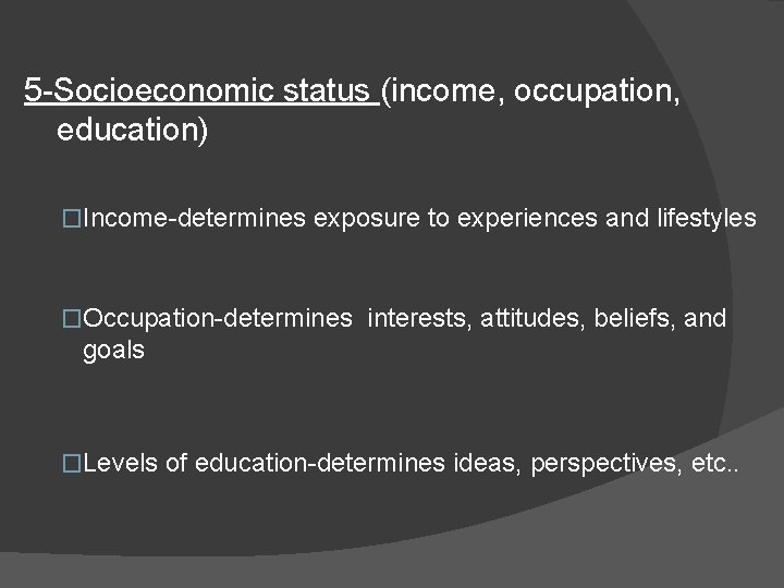 5 -Socioeconomic status (income, occupation, education) �Income-determines exposure to experiences and lifestyles �Occupation-determines interests, 5 -Socioeconomic status (income, occupation, education) �Income-determines exposure to experiences and lifestyles �Occupation-determines interests,