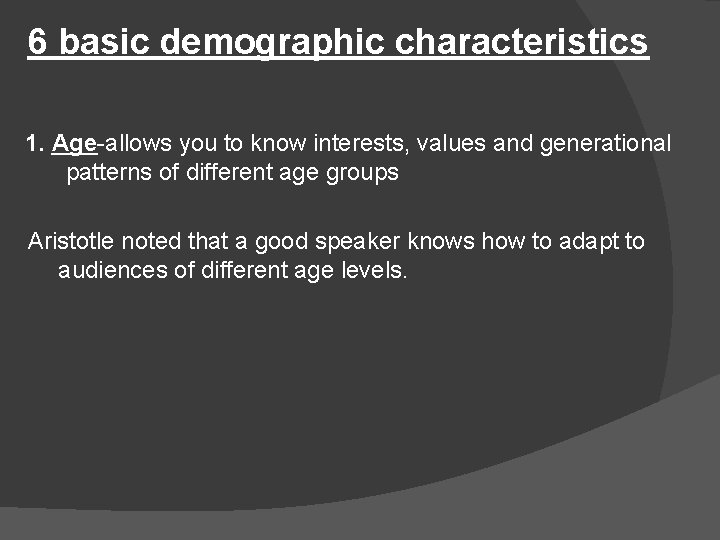 6 basic demographic characteristics 1. Age-allows you to know interests, values and generational patterns 6 basic demographic characteristics 1. Age-allows you to know interests, values and generational patterns